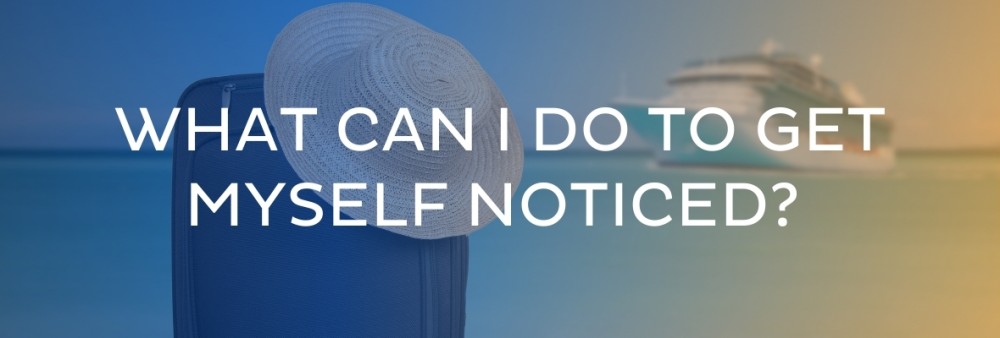 How can I get myself noticed by cruise agents
